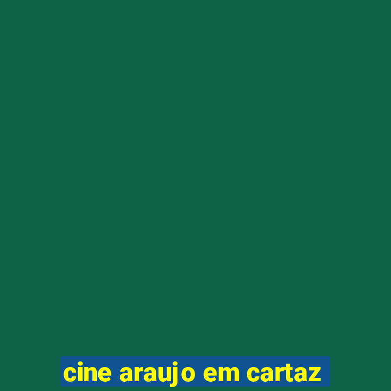 cine araujo em cartaz